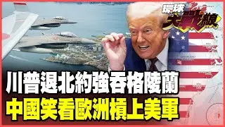 川普要退北約當帝王？捅刀盟友併吞格陵蘭！歐洲七國聯軍進駐北極 中國隔岸觀火看歐美內戰！【#環球大戰線】20260116-P2 葉思敏 張延廷 楊永明 栗正傑