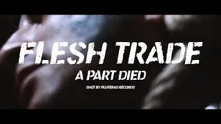 FLESH TRADE - A Part Died (Shot by @PluterasRecs )