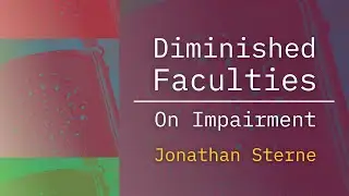 Diminished Faculties: On Impairment | Jonathan Sterne