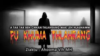 Pu Khuma Thlahrang   (A tak ngeia thil thleng) :  Ziaktu   Ahooma #mizoram #mizothawnthu