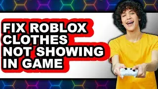 How to Fix Roblox Clothes Not Showing in Game 2025 - Easy Guide