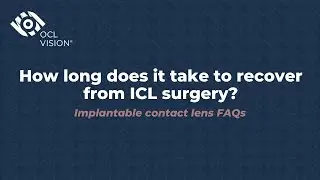 How long does it take to recover from ICL surgery? | Implantable contact lens FAQs | OCL Vision
