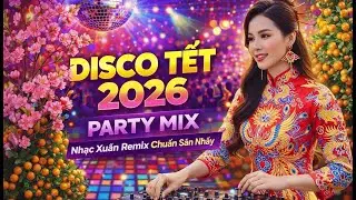 Disco Tết 2026 Party Mix | Nhạc Xu&acirc;n Remix Chuẩn S&agrave;n Nhảy &ndash; Groove Cực Ch&aacute;y Mở L&agrave; Muốn Nhảy