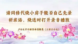 【请同修代烧小房子能否自己先录祈求语，烧送时打开录音播放】卢台长开示解答来信疑惑（三百六十七）| 观世音菩萨心灵法门