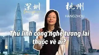 Ai sẽ dẫn dắt công nghệ Trung Quốc trong tương lai – Thâm Quyến hay Hàng Châu?