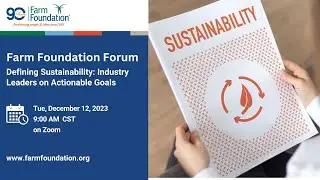 Dec 2023 Farm Foundation&reg; Forum, Defining Sustainability: Industry Leaders on Actionable Goals
