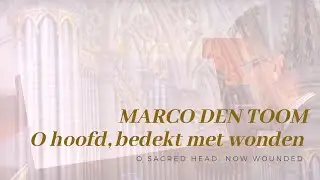 MARCO DEN TOOM - O hoofd, bedekt met wonden  Bätz-orgel, Domkerk UTRECHT (dig.)