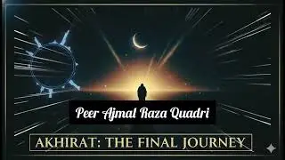 Akhirat : The Final Journey bayan by Peer Ajmal Raza Quadri Sahab