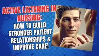 Active Listening in Nursing: How to Build Stronger Patient Relationships & Improve Care!