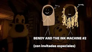 BENDY AND THE INK MACHINE #2 ft. mis invitadas especiales