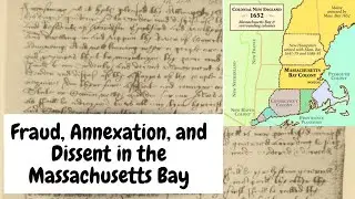 Fraud, Annexation, and Dissension at the Massachusetts Bay Colony