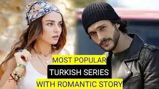 Top 9 Most Popular Turkish Drama Series With Romantic Story