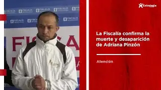 La Fiscalía confirma la muerte y desaparición de Adriana Pinzón