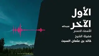 شرح الأسماء الحسنى | الأول والآخر | الشيخ خالد السبت