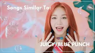 songs similar to: JUICY by Rocket Punch | BLUE PUNCH