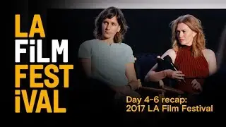 Highlights! Day 4-6 recap - 2017 LA Film Festival