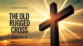 The True Meaning and Story Behind The Old Rugged Cross