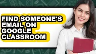 How to Find Someone's Email on Google Classroom (full Guide)