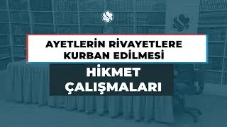 HİKMET ÇALIŞMALARI | AYETLERİN RİVAYETLERE KURBAN EDİLMESİ