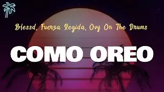 Blessd, Fuerza Regida, Ovy On The Drums - COMO OREO (Letra Oficial / Official Lyrics)