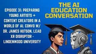 EP 31: Preparing young artists + content creators in a world of AI. Convo w/ Dr. James Hutson