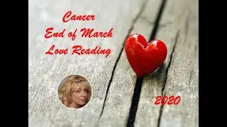 Cancer End of March Love Reading 2020 - THE HEARTACHE IS OVER!