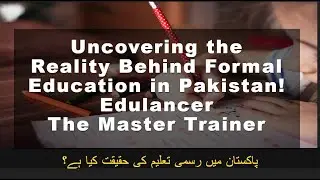 Uncovering the Reality Behind Formal Education in Pakistan! | Edulancer the Master Trainer