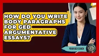 How Do You Write Body Paragraphs For GED Argumentative Essays? - Your GED Coach