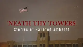 'Neath Thy Towers: Stories of Haunted Amherst - FMA Cut