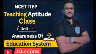 NCET ITEP , TEACHING APTITUDE CLASS , UNIT - 1 , AWARENESS OF EDUCATION SYSTEM