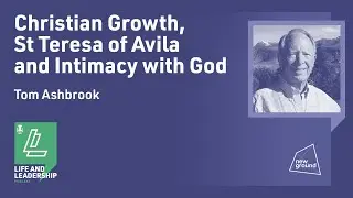 Christian Growth, St Teresa & Intimacy with God - Tom Ashbrook
