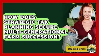 How Does Strategic Tax Planning Secure Multi-generational Farm Succession? - Farm Wealth Network