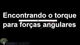 Encontrando o torque para forças angulares | Fisica | Khan Academy