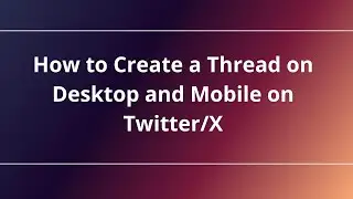 How to Create a Thread on Desktop and Mobile on Twitter/X