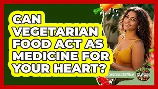 Can Vegetarian Food Act As Medicine For Your Heart? - The Conscious Vegetarian