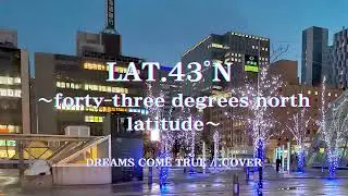LAT.43&deg;N 〜forty-three degrees north latitude〜  / DREAMS COME TRUE .cover
