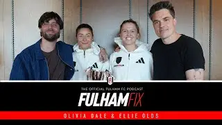 Fulham Fix Podcast | Episode 40 | Olivia Dale & Ellie Olds