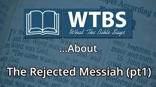 93. What the Bible Says About the Rejected Messiah (pt1)