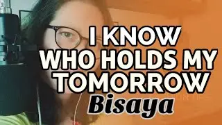 I KNOW WHO HOLDS MY TOMORROW | BISAYA | Songcover