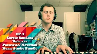 Ep 1. Carter Sanders unboxes his Focusrite/Novation Home Studio Bundle