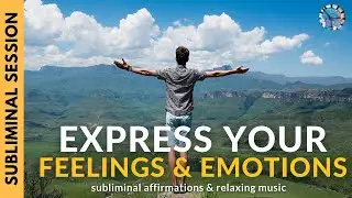 EXPRESS YOUR FEELINGS & EMOTIONS  | Subliminal Affirmations & Relaxing Music