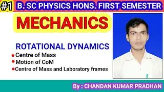 ROTATIONAL DYNAMICS: Centre of mass, Motion of centre of mass, Centre of mass and Laboratory frame