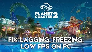 How To Fix Planet Coaster 2 Lagging & Stuttering Issue On PC | Fix Low FPS Drop & Freezing Issue