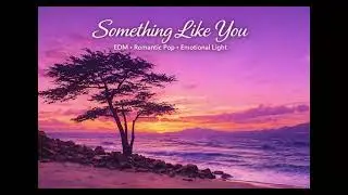 🌿✨ Something Like You &mdash; EDM &middot; Romantic Pop &middot; Emotional Light