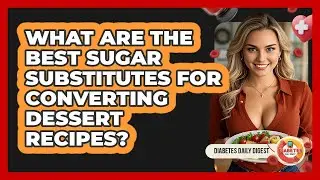 What Are The Best Sugar Substitutes For Converting Dessert Recipes? - Diabetes Daily Digest