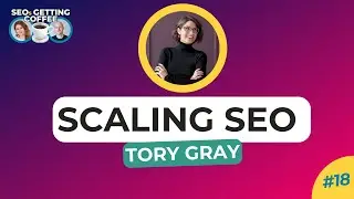 Scaling SEO with Tory Gray | SEOs Getting Coffee EP. 18