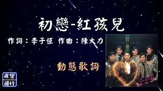 紅孩兒-初戀 [動態歌詞] Lyrics  作詞：李子恆   作曲：陳大力 出自專輯：初戀