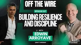 Off the Wire Podcast: Building Resilience and Discipline w/Edwin Arroyave