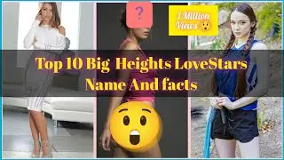 Top 10 Big Heights LoveStars | Age, Height, Nationality & Facts #viral #facts #fact #trend 