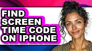 How to Find Screen Time Code on Iphone - Easy Guide